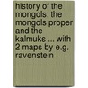 History of the Mongols: The Mongols Proper and the Kalmuks ... with 2 Maps by E.G. Ravenstein door Henry Hoyle Howorth