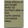 Initial Effects of Slot Length Limits for Northern Pike in Five North-Central Minnesota Lakes by Rodney Pierce