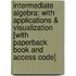 Intermediate Algebra: With Applications & Visualization [With Paperback Book and Access Code]