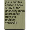 Jesus and His Cause; A Book Study of the Gospel by Mark Approached from the Problem Viewpoint door Albert Bruce Curry