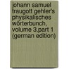 Johann Samuel Traugott Gehler's Physikalisches Wörterbunch, Volume 3,part 1 (German Edition) door Samuel Traugott Gehler Johann