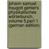 Johann Samuel Traugott Gehler's Physikalisches Wörterbunch, Volume 5,part 1 (German Edition) door Samuel Traugott Gehler Johann