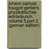 Johann Samuel Traugott Gehler's Physikalisches Wörterbunch, Volume 5,part 2 (German Edition) door Samuel Traugott Gehler Johann