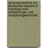 Johannes Brahms Ein Deutsches Requiem in Hamburg: Eine Auffuehrungs- Und Rezeptionsgeschichte by Dieter Feldtmann