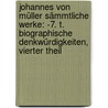 Johannes Von Müller Sämmtliche Werke: -7. T. Biographische Denkwürdigkeiten, Vierter Theil door Johannes Von Muller