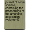 Journal of Social Science, Containing the Proceedings of the American Association (Volume 43) by American Social Science Association