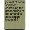 Journal of Social Science: Containing the Proceedings of the American Association, Issues 5-7 by Frederick Stanley Root