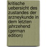 Kritische Uebersicht Des Zustandes Der Arzneykunde in Dem Letzten Jahrzehend (German Edition) by Polycarp Joachim Sprengel Kurt