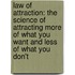 Law Of Attraction: The Science Of Attracting More Of What You Want And Less Of What You Don't