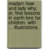 Madam How and Lady Why; or, first lessons in earth lore for children. With ... illustrations.
