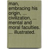 Man, embracing his origin, ... civilization, ... mental and moral faculties. ... Illustrated. door G. Dallas Lind