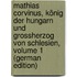 Mathias Corvinus, König Der Hungarn Und Grossherzog Von Schlesien, Volume 1 (German Edition)