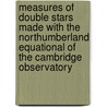 Measures of Double Stars Made with the Northumberland Equational of the Cambridge Observatory door Onbekend
