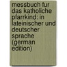 Messbuch Fur Das Katholiche Pfarrkind: In Lateinischer Und Deutscher Sprache (German Edition) by M. Pachtler G.