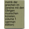 Metrik Der Griechen Im Vereine Mit Den Übrigen Musischen Künsten, Volume 1 (German Edition) by Rossbach August