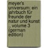Meyer's Universum: Ein Jahrbuch Für Freunde Der Natur Und Kunst ., Volume 3 (German Edition)