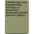 Mittheilungen Aus Handschriften: Beiträge Zur Deutschen Literaturgeschichte (German Edition)