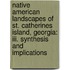 Native American Landscapes Of St. Catherines Island, Georgia: Iii. Synthesis And Implications