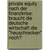 Private Equity nach der Finanzkrise: Braucht die deutsche Wirtschaft die "Heuschrecken" noch? by Torsten Philipp