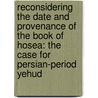 Reconsidering the Date and Provenance of the Book of Hosea: The Case for Persian-Period Yehud door Dr James M. Bos