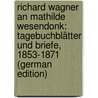 Richard Wagner an Mathilde Wesendonk: Tagebuchblätter Und Briefe, 1853-1871 (German Edition) door Wagner Richard