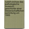 Rudolf Virchow Das Pathologische Museum: Geschichte Einer Wissenschaftlichen Sammlung Um 1900 by Angela Matyssek
