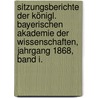 Sitzungsberichte der Königl. Bayerischen Akademie der Wissenschaften, Jahrgang 1868, Band I. door Königlich Bayerische Akademie Der Wissenschaften