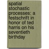 Spatial Stochastic Processes: A Festschrift in Honor of Ted Harris on His Seventieth Birthday by K.S. Alexander