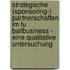 Strategische (Sponsoring-) Partnerschaften Im Fu Ballbusiness - Eine Qualitative Untersuchung
