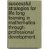 Successful Strategies for Life Long Learning in Mathematics Through Professional Development.