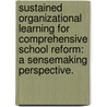 Sustained Organizational Learning for Comprehensive School Reform: A Sensemaking Perspective. door Mary B. Callan