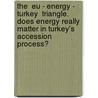 The  Eu - Energy - Turkey  Triangle. Does Energy Really Matter In Turkey's Accession Process? door Arianna Catalano