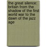 The Great Silence: Britain From The Shadow Of The First World War To The Dawn Of The Jazz Age door Juliet Nicolson