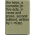 The Heire. a Comedie [In Five Acts, in Verse and Prose. Second Edition]. Written by T. M(ay).