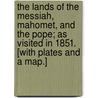 The Lands of the Messiah, Mahomet, and the Pope; as visited in 1851. [With plates and a map.] by John Aiton