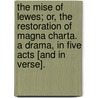 The Mise of Lewes; Or, the Restoration of Magna Charta. a Drama, in Five Acts [And in Verse]. by Unknown