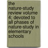 The Nature-Study Review Volume 4; Devoted to All Phases of Nature-Study in Elementary Schools door American Nature Study Society