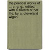 The Poetical Works of ... C. G. G., edited, with a sketch of her Life, by A. Cleveland Wigan. by Catherine Garnett
