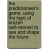 The Predictioneer's Game: Using The Logic Of Brazen Self-Interest To See And Shape The Future by Bruce Bueno Mesquita