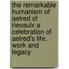 The Remarkable Humanism of Aelred of Rievaulx a Celebration of Aelred's Life, Work and Legacy door Shuma Chakravarty