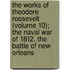 The Works Of Theodore Roosevelt (Volume 10); The Naval War Of 1812. The Battle Of New Orleans