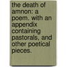 The death of Amnon: a poem. With an appendix containing pastorals, and other poetical pieces. door Elizabeth Hands