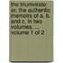 The triumvirate: or, the authentic memoirs of A. B. and C. In two volumes. ...  Volume 1 of 2