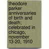 Theodore Parker Anniversaries of Birth and Death; Celebrated in Chicago, November 13-20, 1910 door Free Religious Association