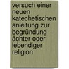Versuch einer neuen katechetischen Anleitung zur Begründung ächter oder lebendiger Religion door Wilhelm Friedrich