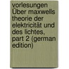 Vorlesungen Über Maxwells Theorie Der Elektricität Und Des Lichtes, Part 2 (German Edition) by Boltzmann Ludwig