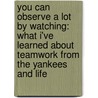 You Can Observe A Lot By Watching: What I'Ve Learned About Teamwork From The Yankees And Life door Yogi Berra