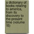 a Dictionary of Books Relating to America, from Its Discovery to the Present Time (Volume 15)