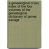 a Genealogical Cross Index of the Four Volumes of the Genealogical Dictionary of James Savage door O.P. Dexter