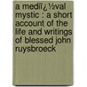a Mediï¿½Val Mystic : a Short Account of the Life and Writings of Blessed John Ruysbroeck door Dom Vincent Scully